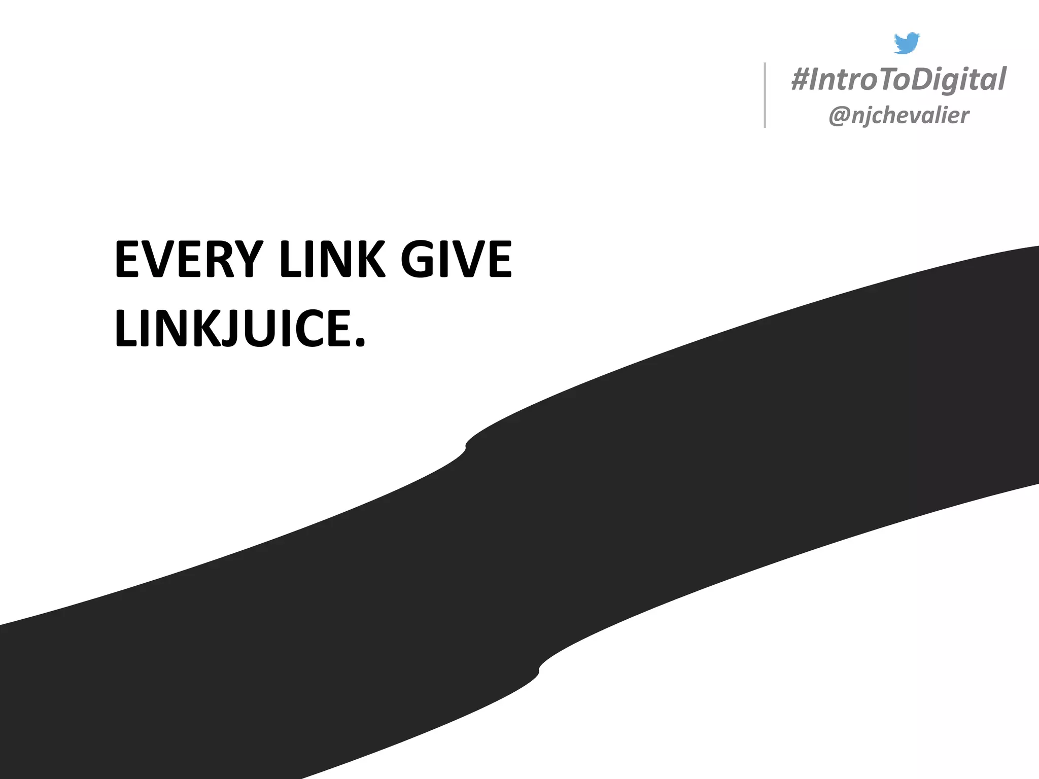 #IntroToDigital
@njchevalier
EVERY LINK GIVE
LINKJUICE.
 