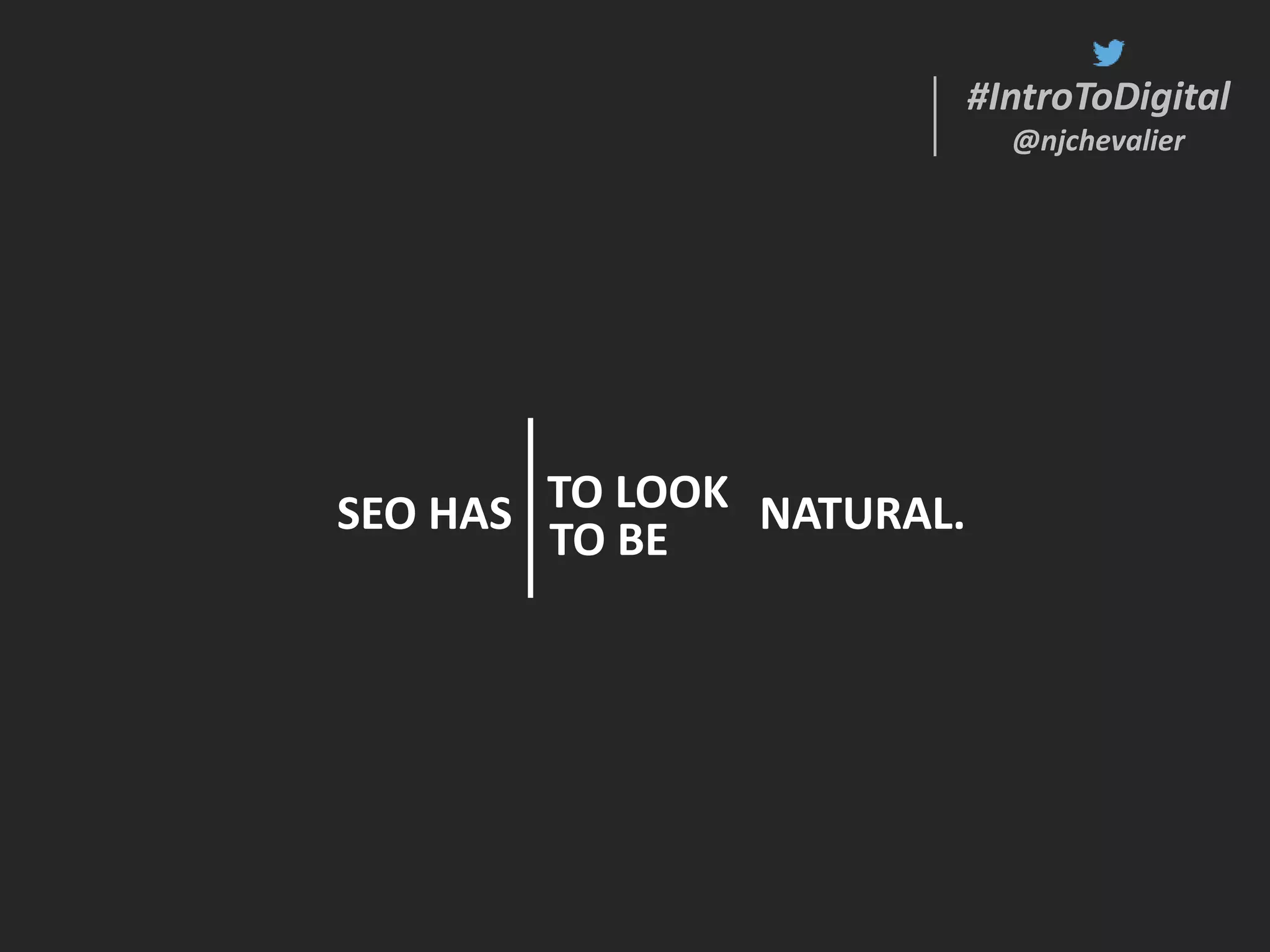 #IntroToDigital
@njchevalier
#IntroToDigital
@njchevalier
SEO HAS NATURAL.
TO BE
TO LOOK
 
