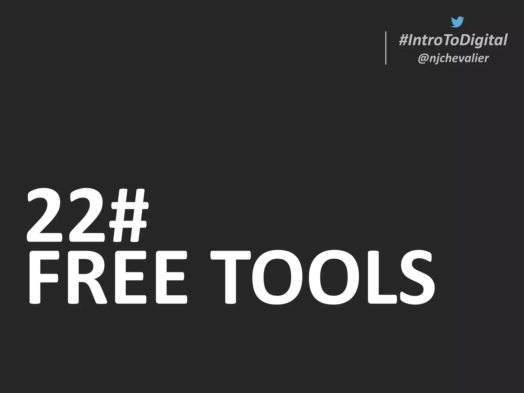 #IntroToDigital
@njchevalier
22#
FREE TOOLS
#IntroToDigital
@njchevalier
 