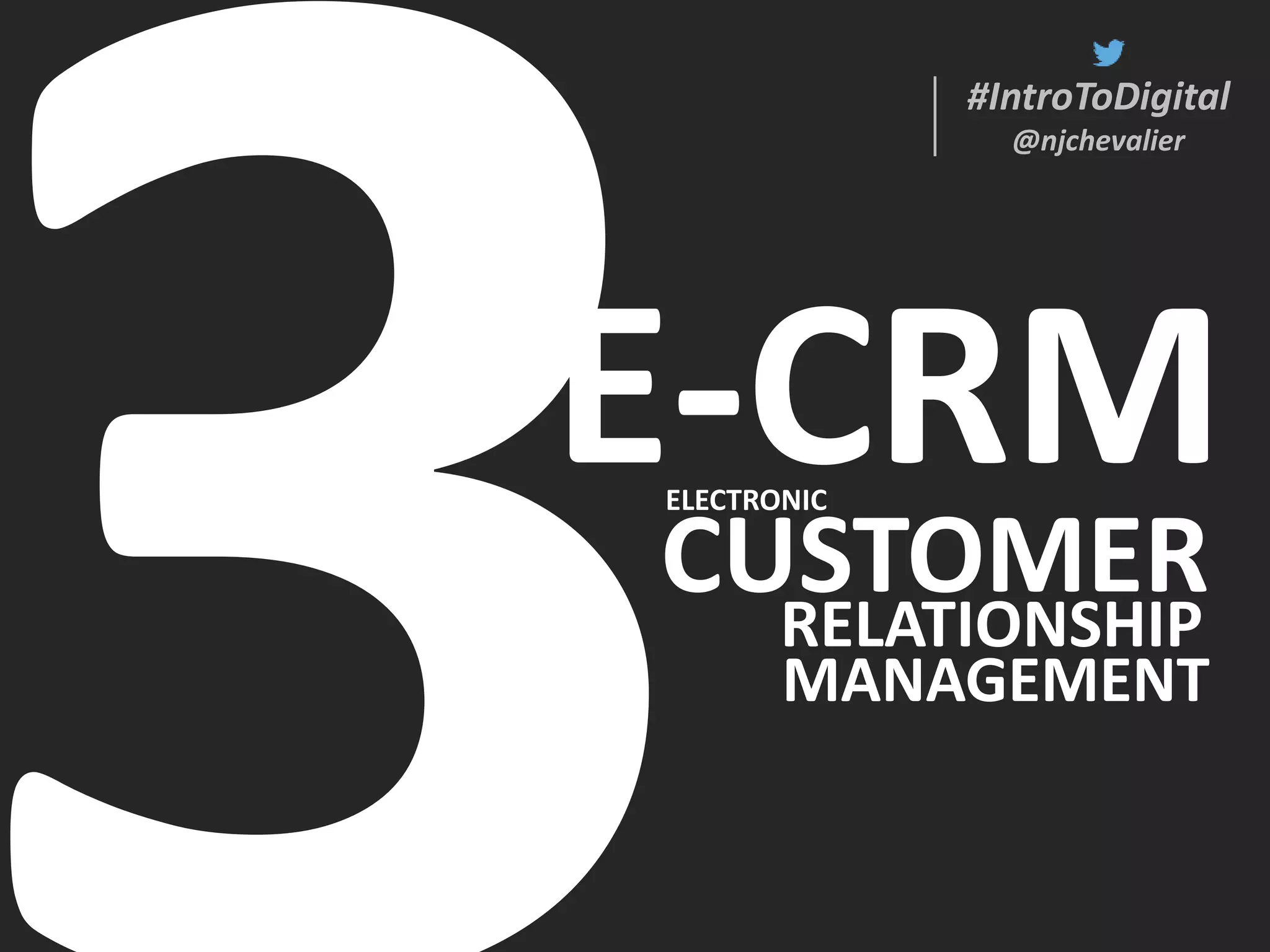 #IntroToDigital
@njchevalier
CUSTOMER
#IntroToDigital
@njchevalier
E-CRMELECTRONIC
RELATIONSHIP
MANAGEMENT
 