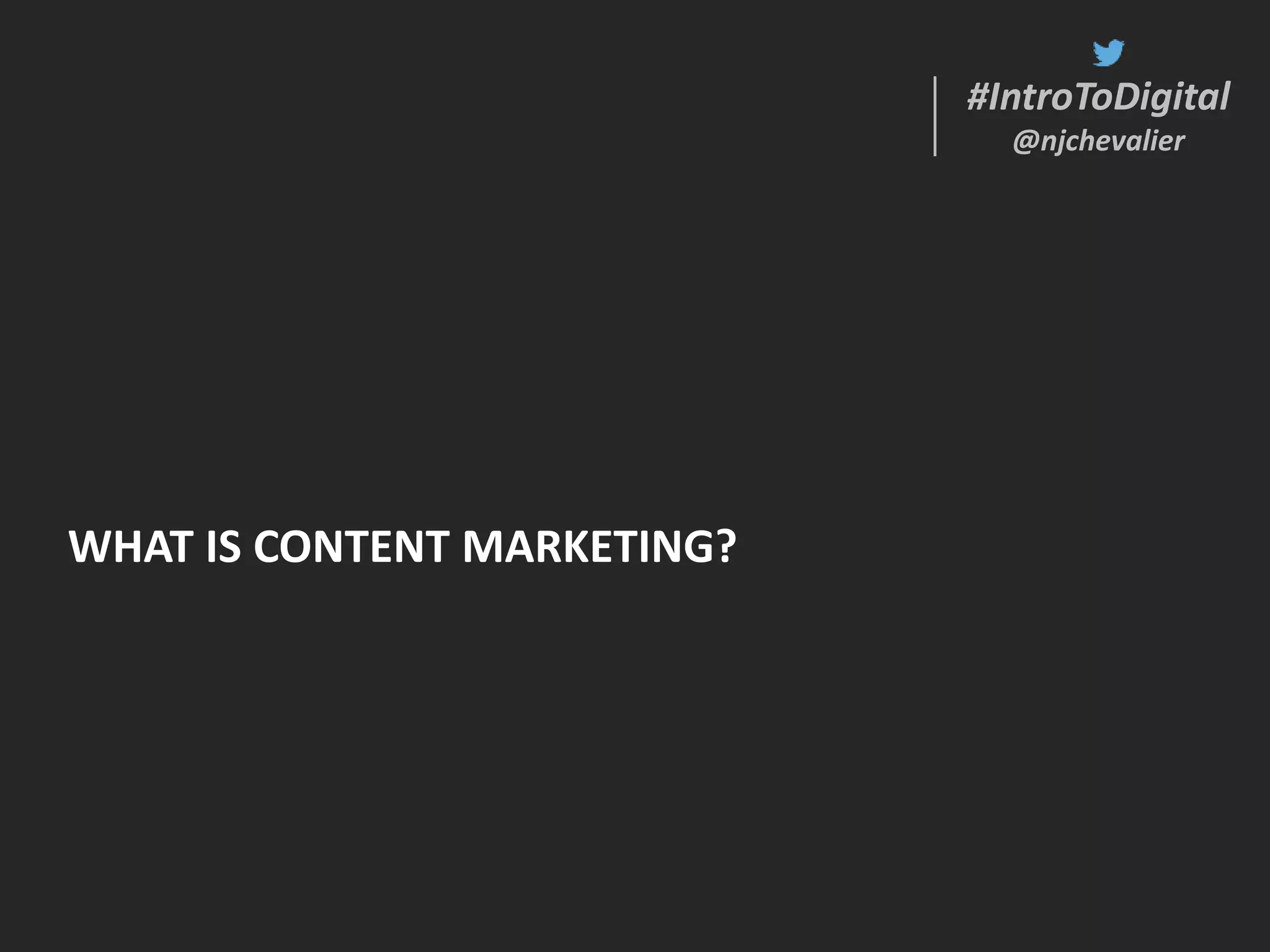 #IntroToDigital
@njchevalier
#IntroToDigital
@njchevalier
WHAT IS CONTENT MARKETING?
 