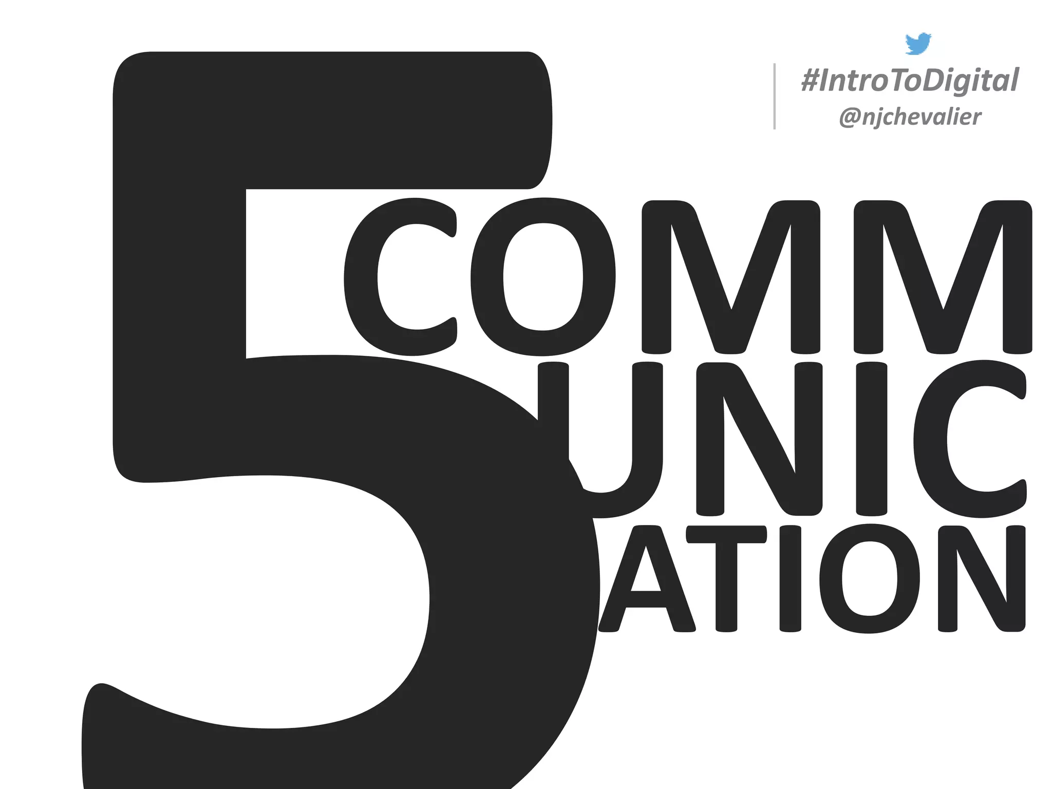 #IntroToDigital
@njchevalier
COMM
UNICATION
 
