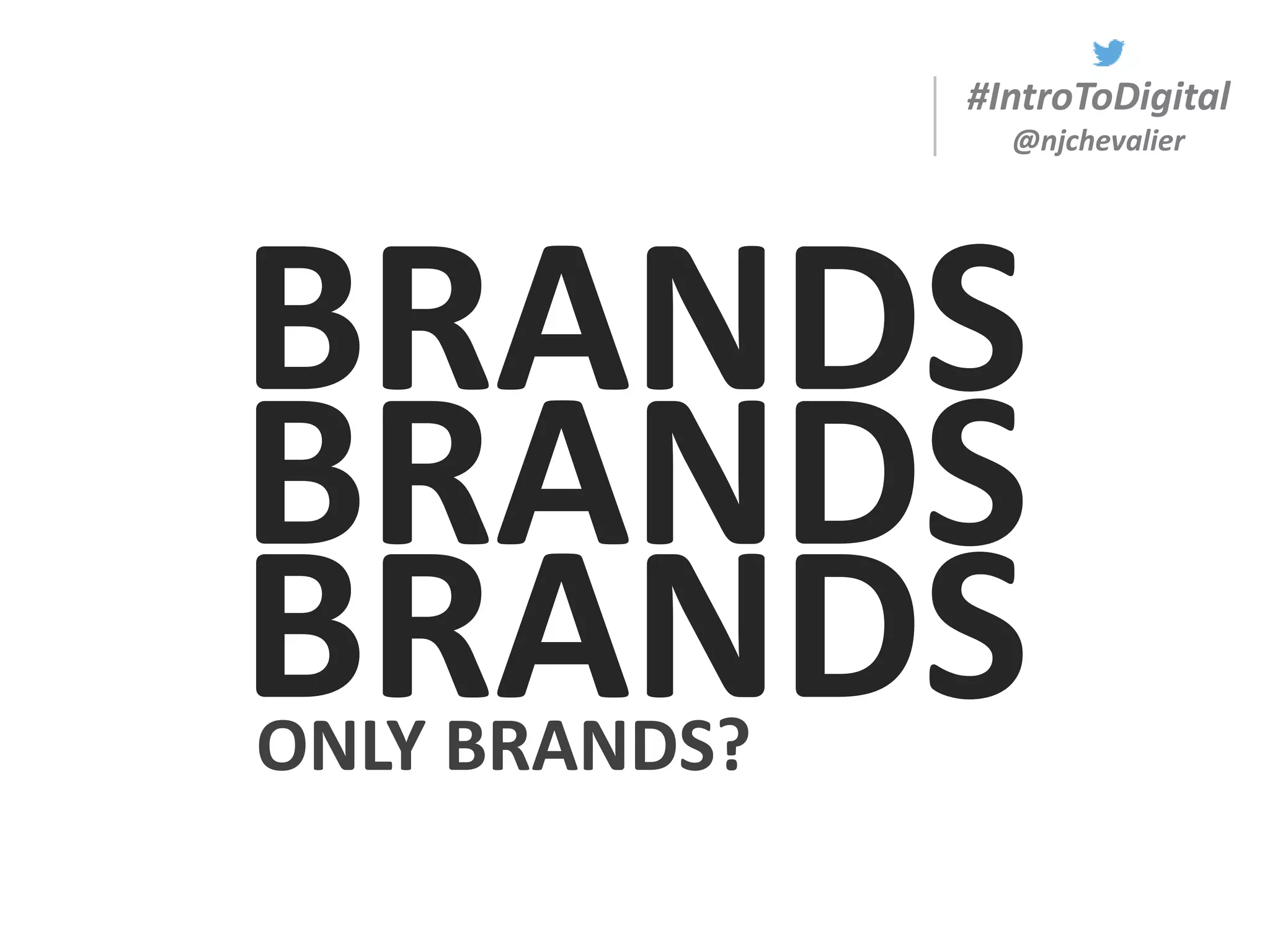 #IntroToDigital
@njchevalier
BRANDS
BRANDS
BRANDS
ONLY BRANDS?
 
