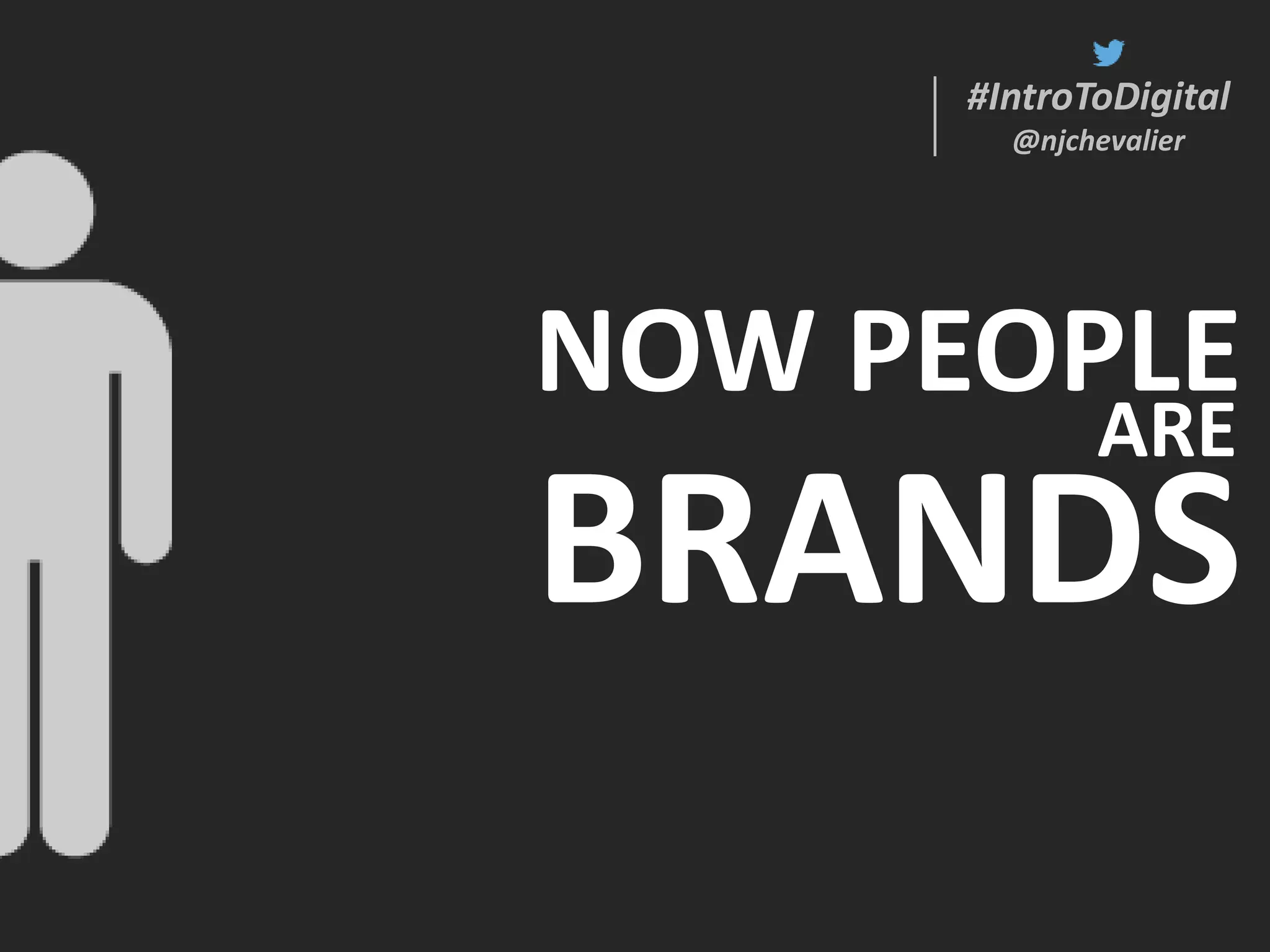 #IntroToDigital
@njchevalier
#IntroToDigital
@njchevalier
ARE
BRANDS
NOW PEOPLE
 