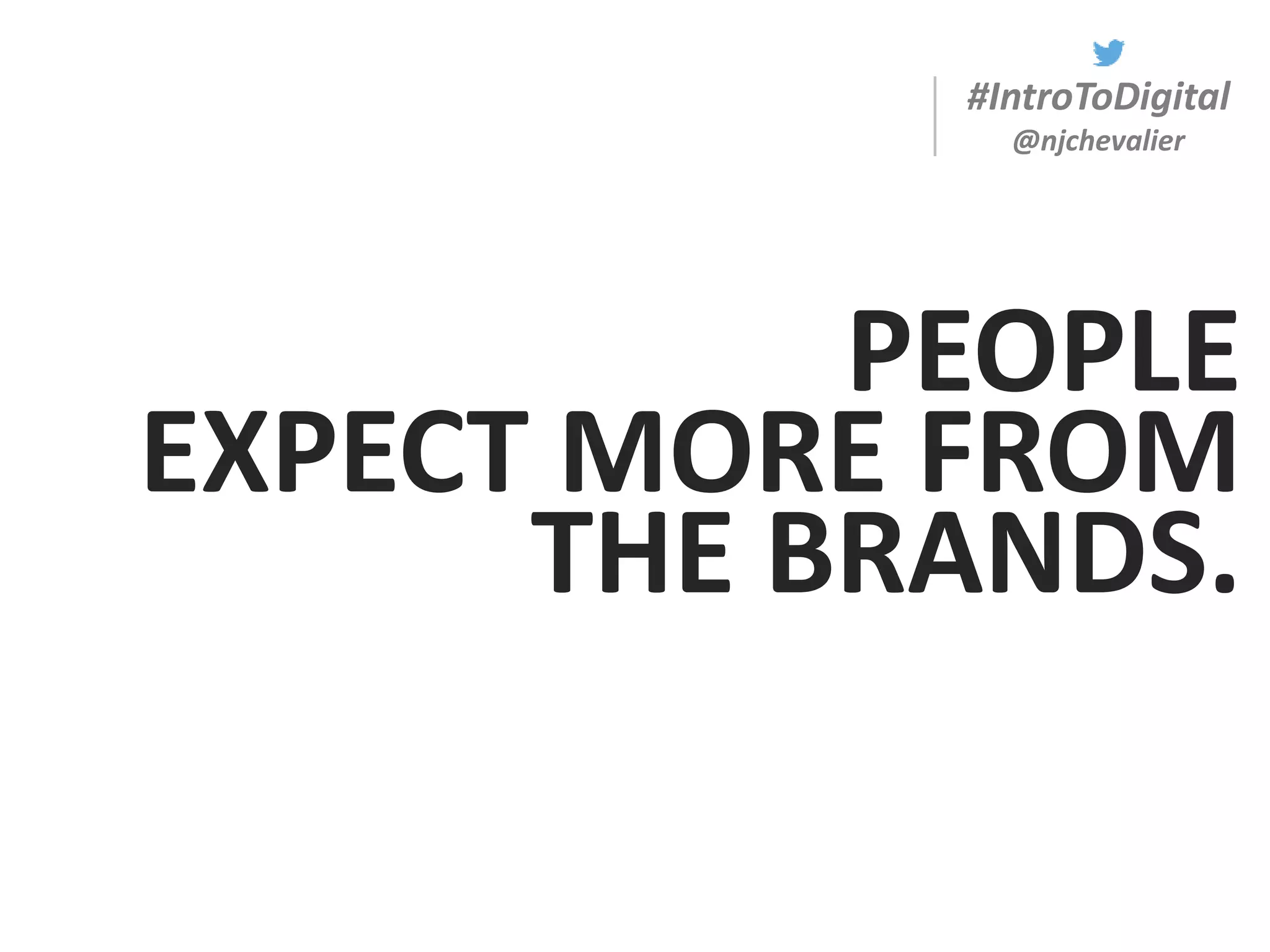 #IntroToDigital
@njchevalier
PEOPLE
EXPECT MORE FROM
THE BRANDS.
 
