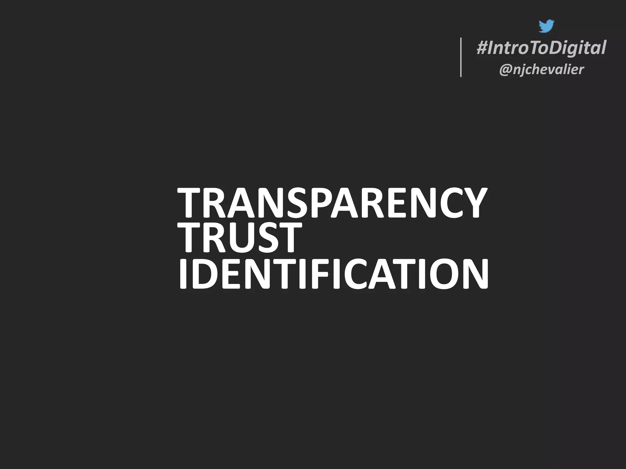 #IntroToDigital
@njchevalier
#IntroToDigital
@njchevalier
TRANSPARENCY
TRUST
IDENTIFICATION
 