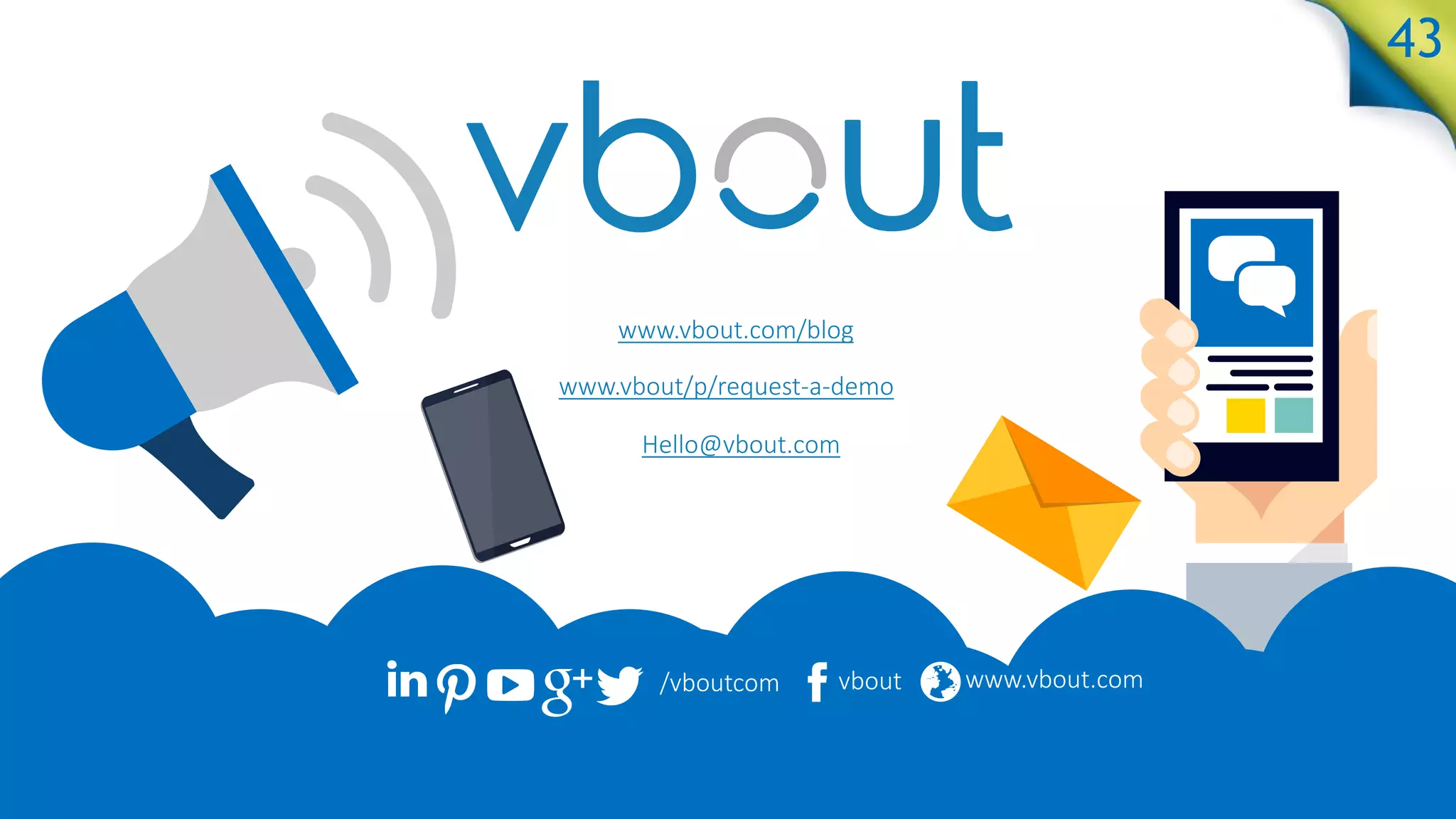 43
www.vbout.com/blog
www.vbout/p/request-a-demo
Hello@vbout.com
/vboutcom vbout www.vbout.com
 