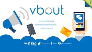 43
www.vbout.com/blog
www.vbout/p/request-a-demo
Hello@vbout.com
/vboutcom vbout www.vbout.com
 