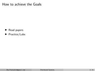 How to achieve the Goals
▶ Read papers
▶ Practice/Labs
Eta Freetafre@gmail.com Distributed Systems. 2 / 31
 