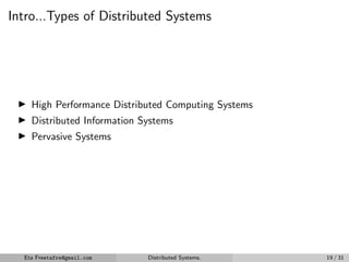 Intro...Types of Distributed Systems
▶ High Performance Distributed Computing Systems
▶ Distributed Information Systems
▶ Pervasive Systems
Eta Freetafre@gmail.com Distributed Systems. 19 / 31
 