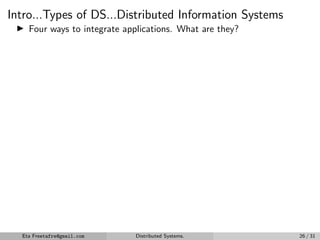 Intro...Types of DS...Distributed Information Systems
▶ Four ways to integrate applications. What are they?
Eta Freetafre@gmail.com Distributed Systems. 26 / 31
 