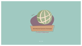 Distributed Systems Concepts
Jordan Halterman
Intro to
 