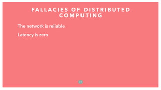 The network is reliable
Latency is zero
FA L L A C I E S O F D I S T R I B U T E D
C O M P U T I N G
2 1
 