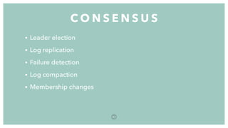 • Leader election
• Log replication
• Failure detection
• Log compaction
• Membership changes
C O N S E N S U S
8 2
 