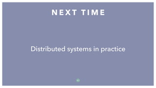 Distributed systems in practice
N E X T T I M E
8 3
 
