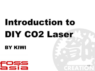 1/22
Introduction to
DIY CO2 Laser
BY KIWI
 