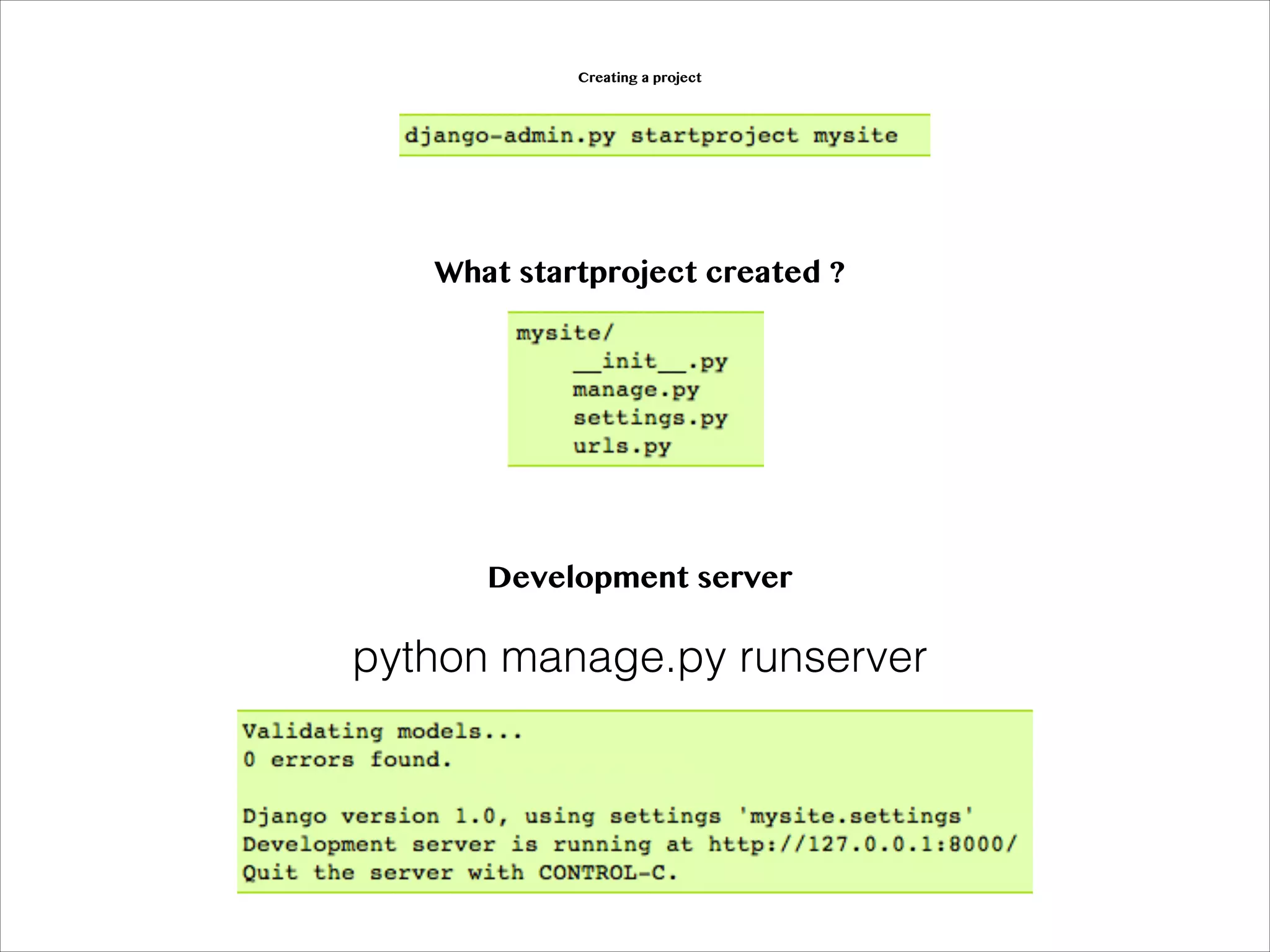 Creating a project
What startproject created ?
Development server
python manage.py runserver
 