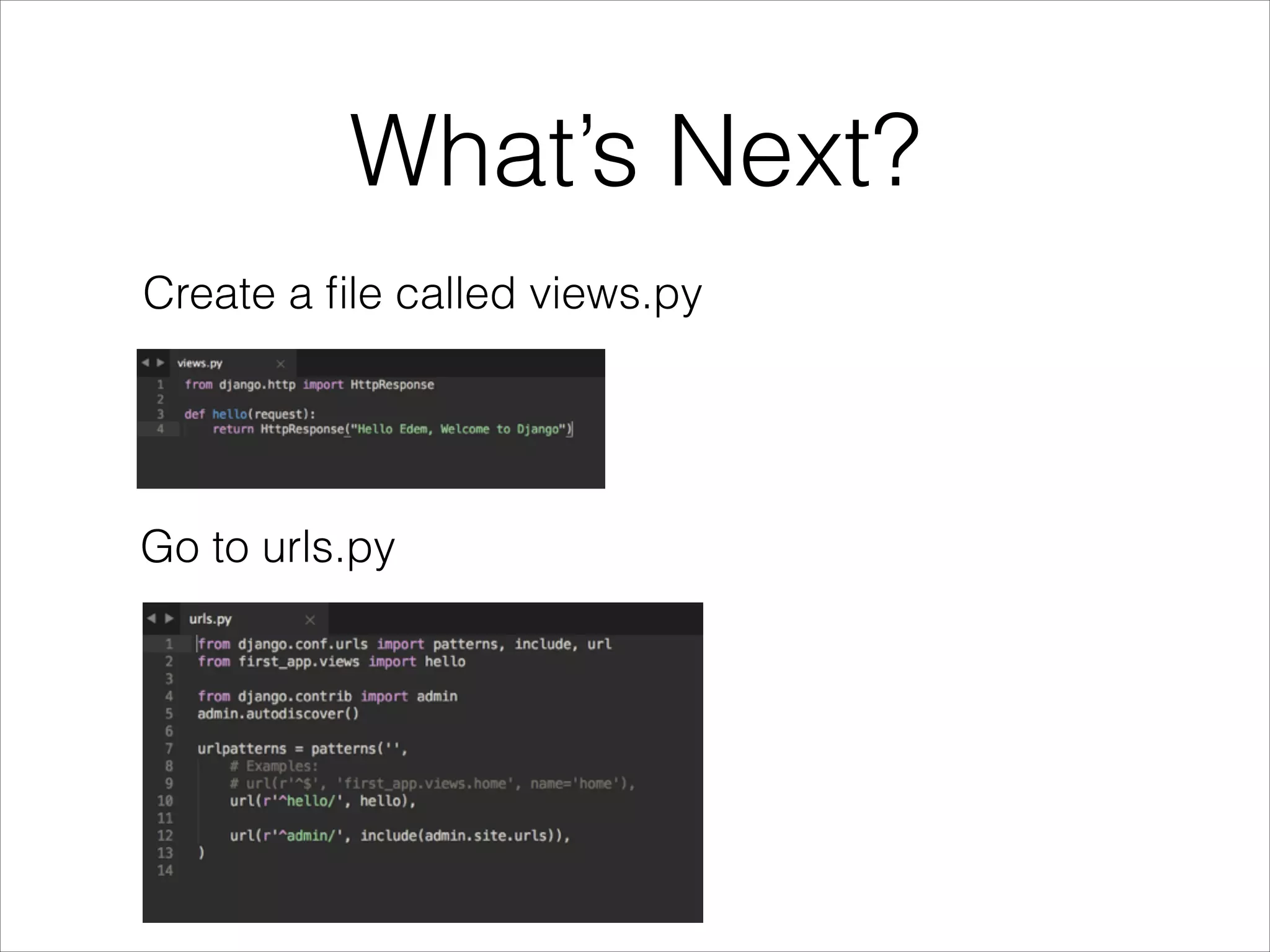 What’s Next?
Go to urls.py
Create a ﬁle called views.py
 