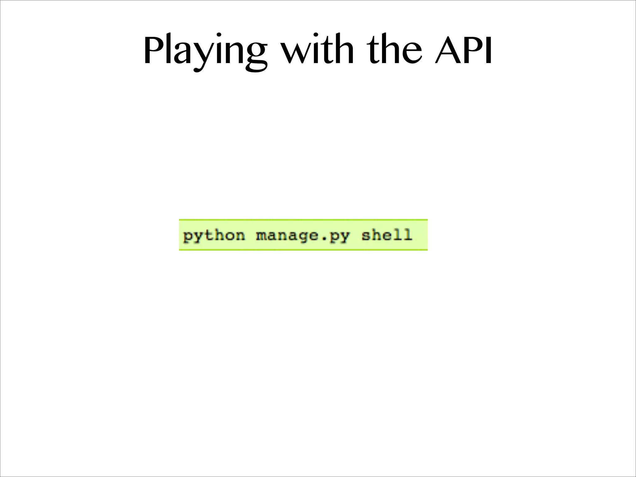 Playing with the API
 