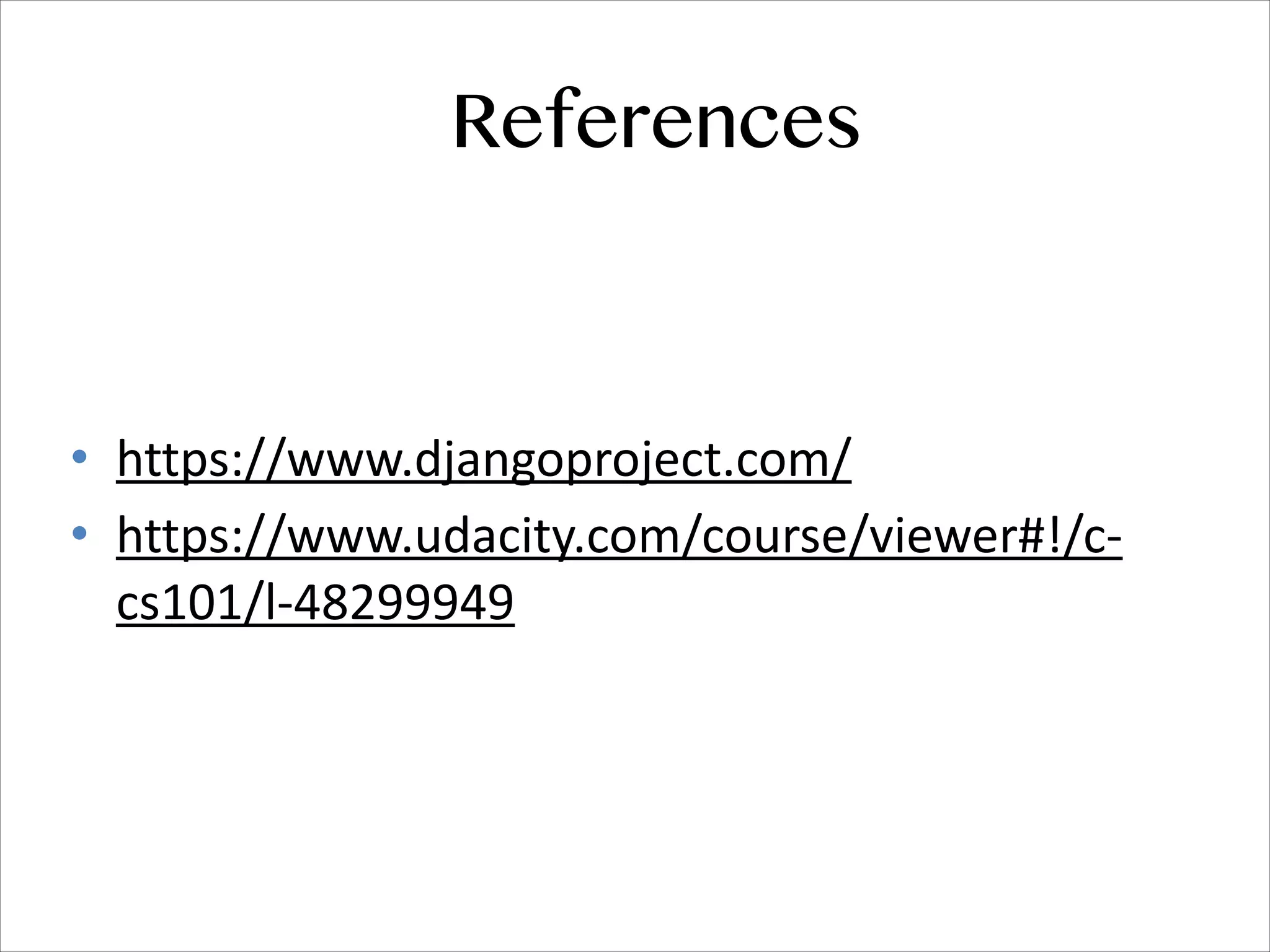 !
!
• https://www.djangoproject.com/
• https://www.udacity.com/course/viewer#!/c-­‐
cs101/l-­‐48299949
References
 