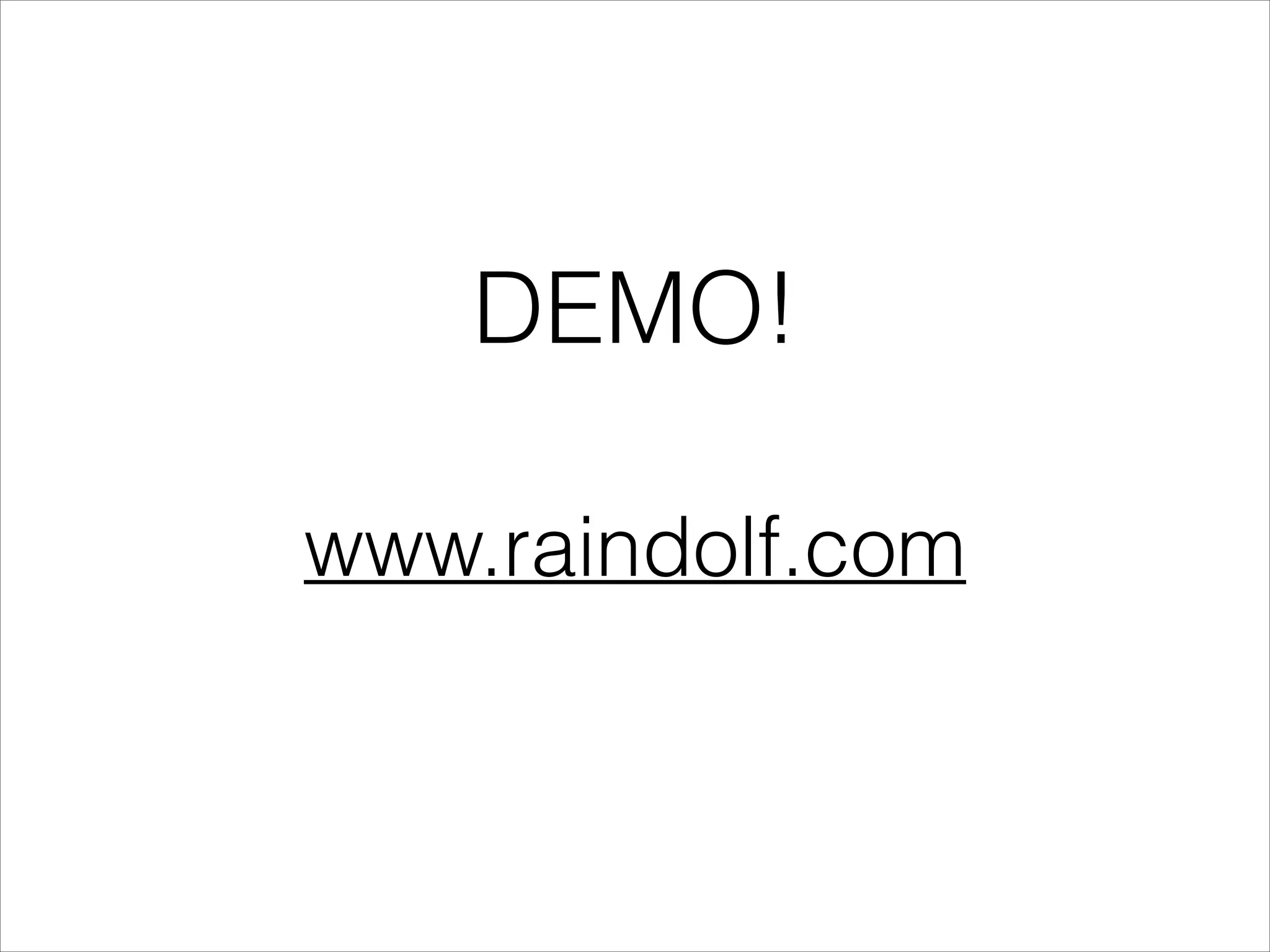 DEMO!
www.raindolf.com
 