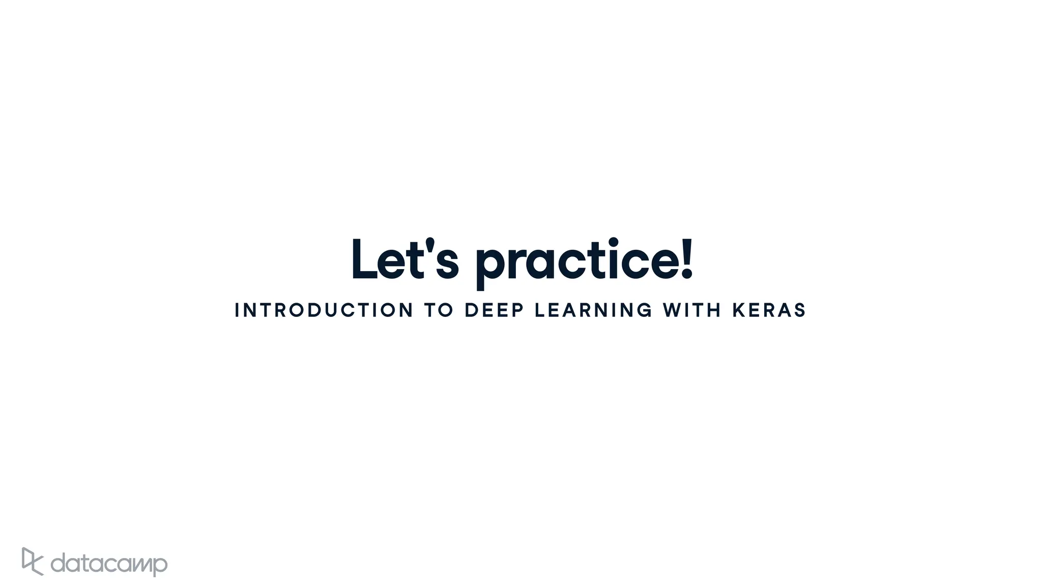Let's practice!
INTRODUCTION TO DEEP LEARNING WITH KERAS
 