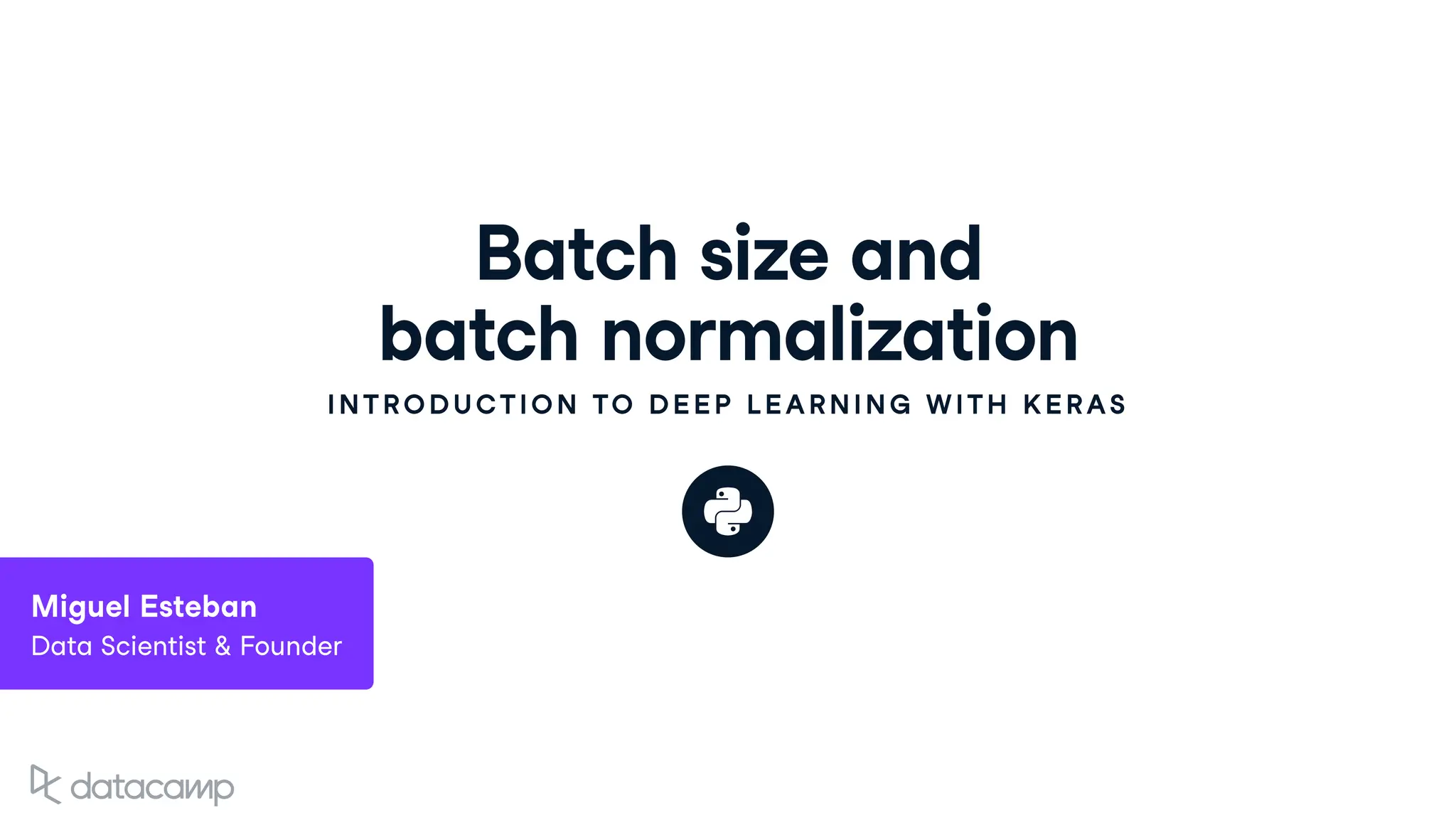 Batch size and
batch normalization
INTRODUCTION TO DEEP LEARNING WITH KERAS
Miguel Esteban
Data Scientist & Founder
 