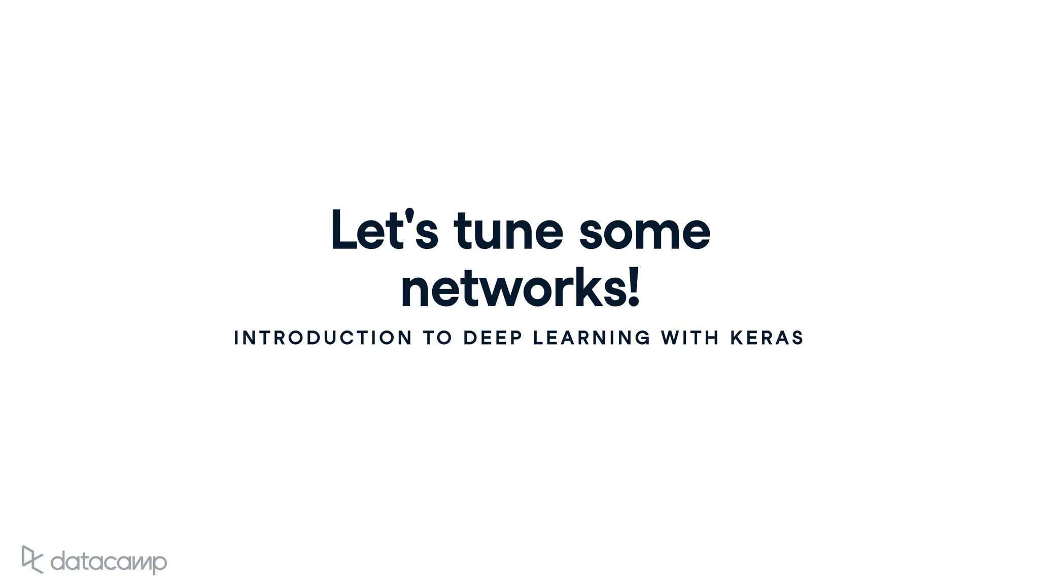 Let's tune some
networks!
INTRODUCTION TO DEEP LEARNING WITH KERAS
 