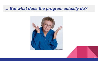 … But what does the program actually do?
Google Images
16
 
