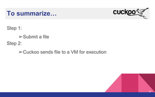 To summarize…
Step 1:
➢Submit a file
Step 2:
➢Cuckoo sends file to a VM for execution
24
 