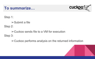 To summarize…
Step 1:
➢Submit a file
Step 2:
➢Cuckoo sends file to a VM for execution
Step 3:
➢Cuckoo performs analysis on the returned information
25
 