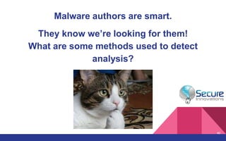 Malware authors are smart.
They know we’re looking for them!
What are some methods used to detect
analysis?
40
 