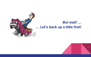 But wait! …
… Let’s back up a little first!
5
 