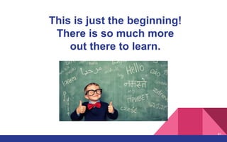 This is just the beginning!
There is so much more
out there to learn.
61
 