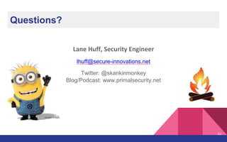 Questions?
Lane Huff, Security Engineer
lhuff@secure-innovations.net
Twitter: @skankinmonkey
Blog/Podcast: www.primalsecurity.net
Google Images
63
 