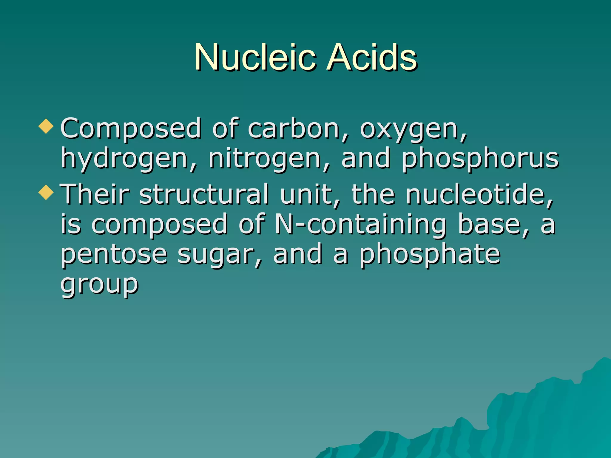 Nucleic Acids Composed of carbon, oxygen, hydrogen, nitrogen, and phosphorus Their structural unit, the nucleotide, is composed of N-containing base, a pentose sugar, and a phosphate group