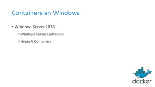 Containers en Windows
• Windows Server 2016
oWindows Server Containers
oHyper-V Containers
 