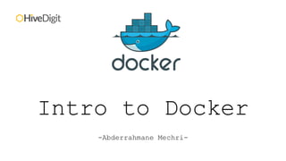 Intro to Docker
-Abderrahmane Mechri-
 