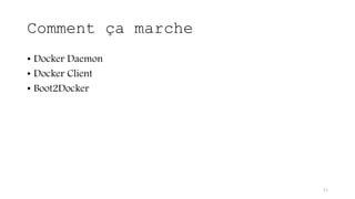 Comment ça marche
• Docker Daemon
• Docker Client
• Boot2Docker
11
 