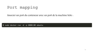 Port mapping
Associer un port du conteneur avec un port de la machine hôte :
21
 