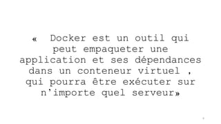 « Docker est un outil qui
peut empaqueter une
application et ses dépendances
dans un conteneur virtuel ,
qui pourra être exécuter sur
n’importe quel serveur»
8
 