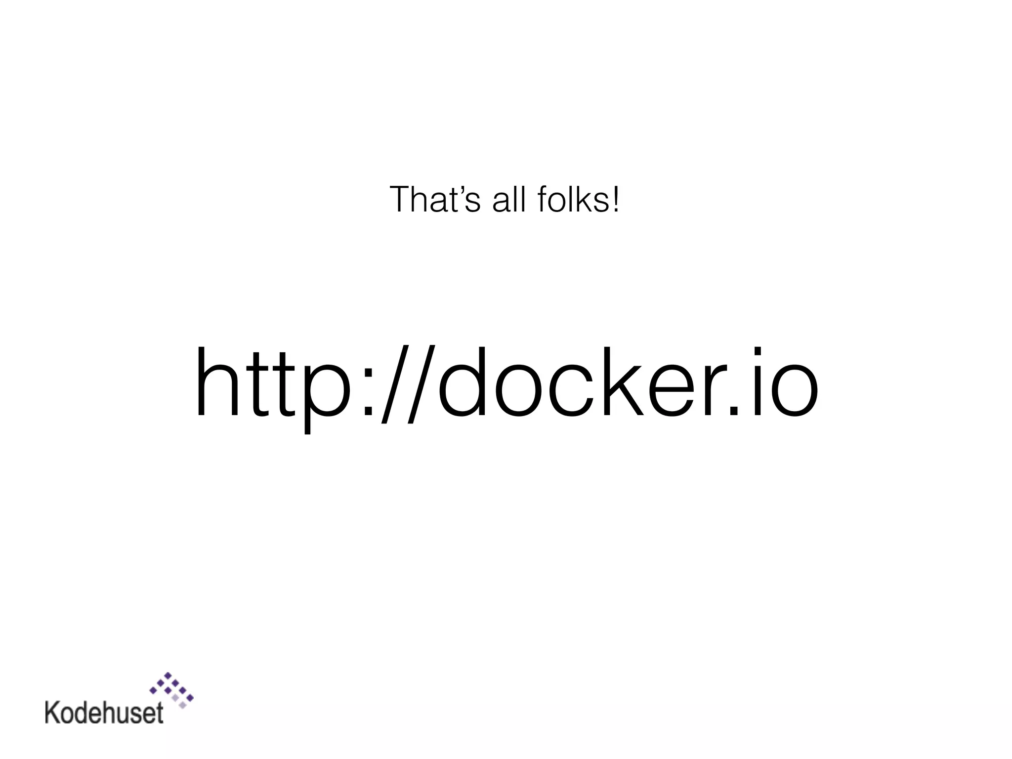 http://docker.io
That’s all folks!
 