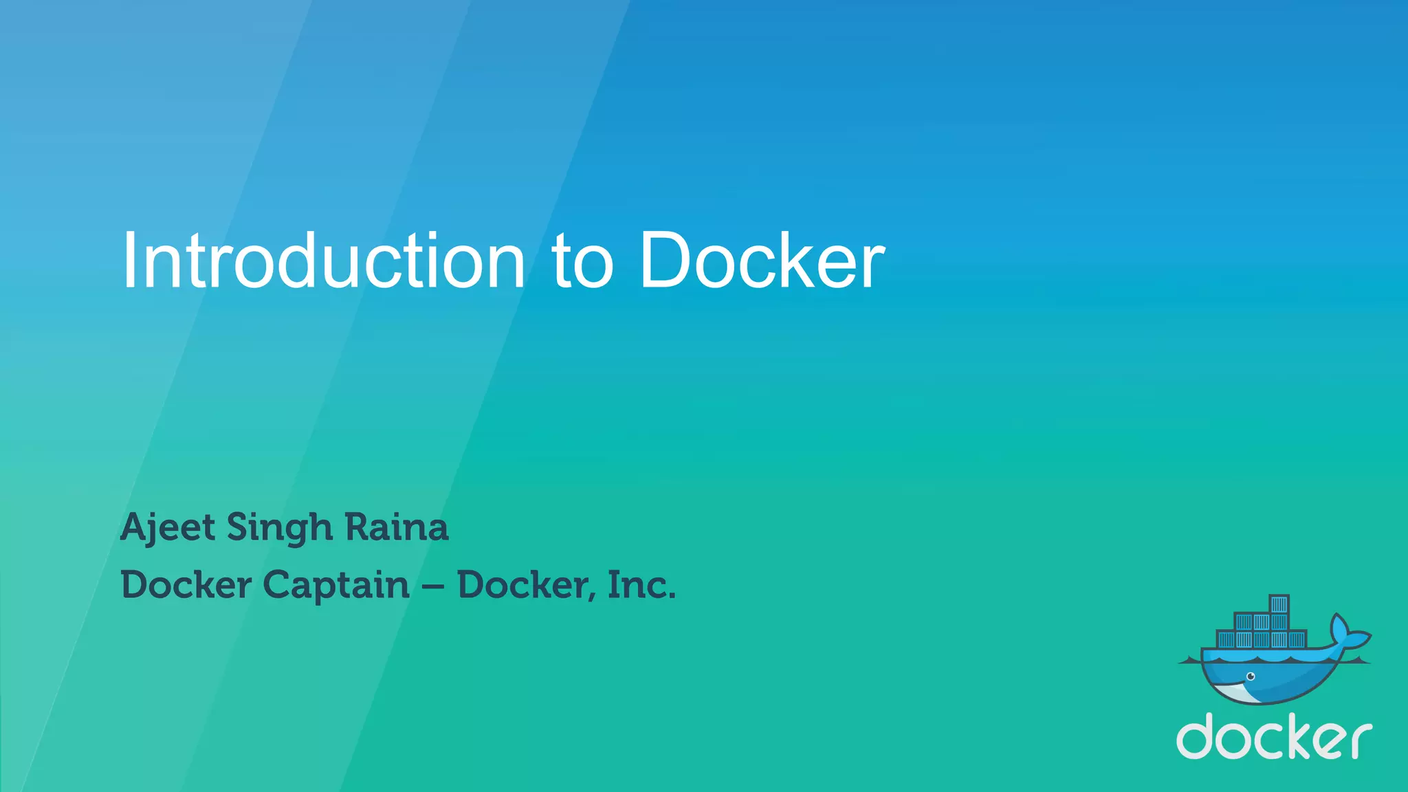Introduction to Docker
Ajeet Singh Raina
Docker Captain – Docker, Inc.
 