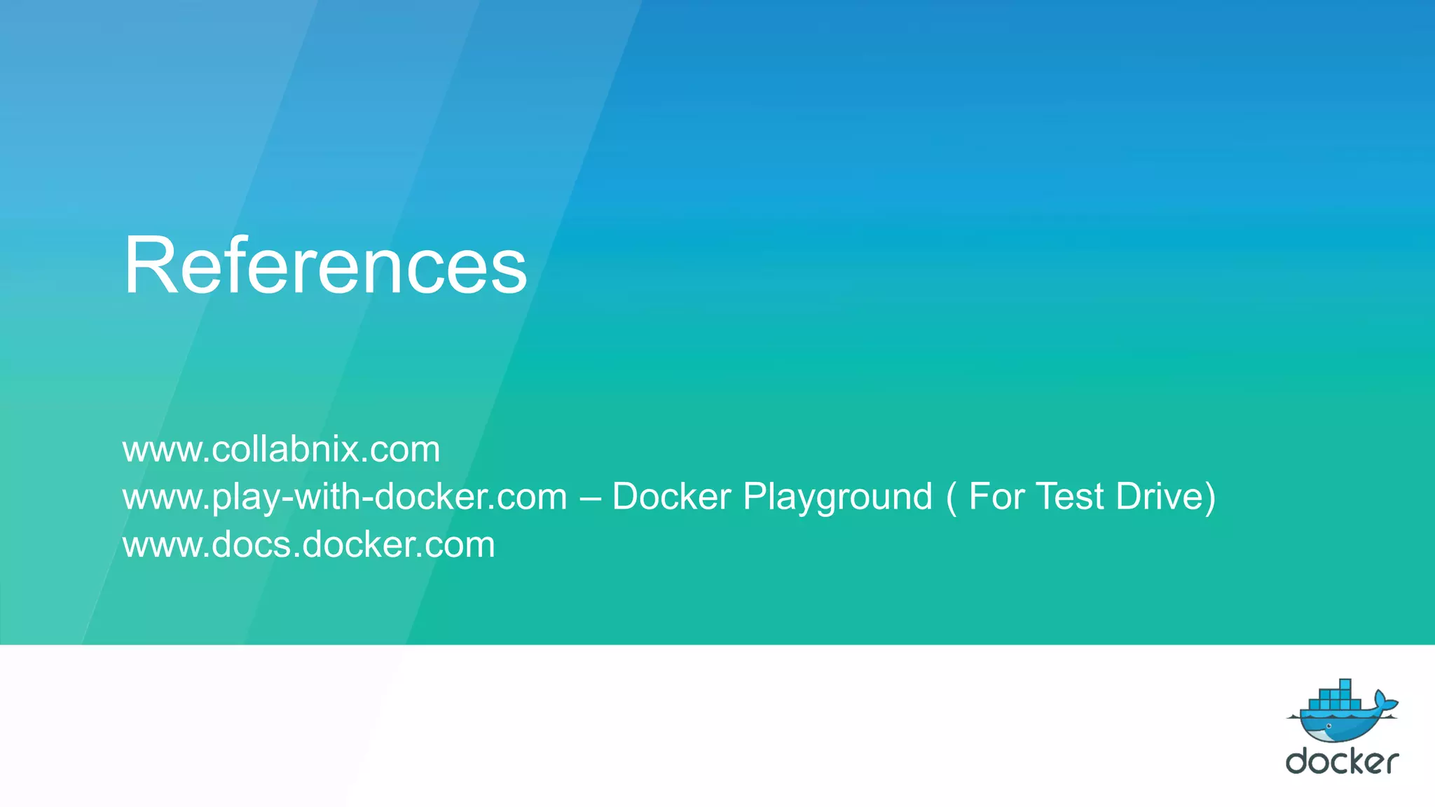 References
www.collabnix.com
www.play-with-docker.com – Docker Playground ( For Test Drive)
www.docs.docker.com
 