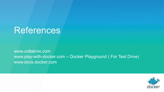 References
www.collabnix.com
www.play-with-docker.com – Docker Playground ( For Test Drive)
www.docs.docker.com
 