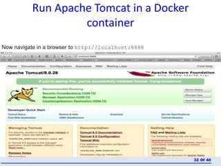 Run Apache Tomcat in a Docker
container
Of 4032
Now navigate in a browser to http://localhost:8888
 