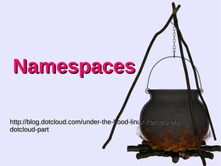 NNaammeessppaacceess 
hhttttpp::////bblloogg..ddoottcclloouudd..ccoomm//uunnddeerr--tthhee--hhoooodd--lliinnuuxx--kkeerrnneellss--oonn-- 
ddoottcclloouudd--ppaarrtt 
 