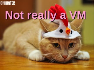 NNoott rreeaallllyy aa VVMM 
 