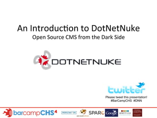 An	
  Introduc+on	
  to	
  DotNetNuke	
  
Open	
  Source	
  CMS	
  from	
  the	
  Dark	
  Side	
  
Please tweet this presentation!
#BarCampCHS #DNN
 