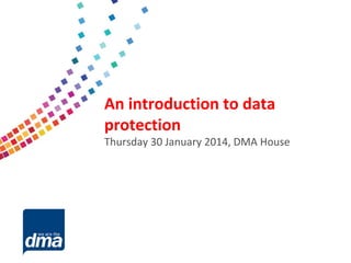 DataAn introduction to data
protection 2013

protection

Thursday 308January 2014, DMA House
Friday February
#dmadata

Supported by

 